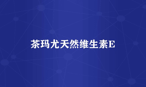 茶玛尤天然维生素E