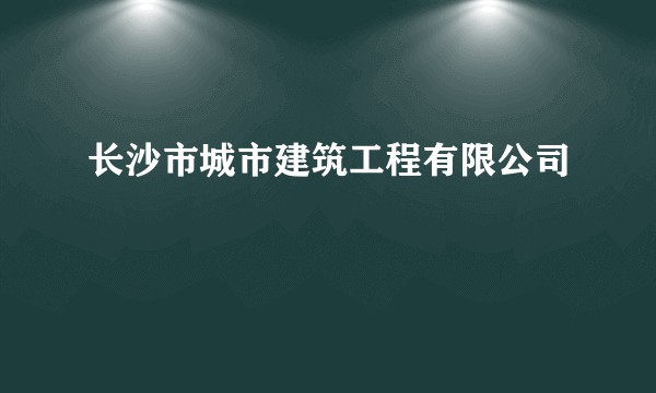 长沙市城市建筑工程有限公司