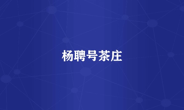 杨聘号茶庄
