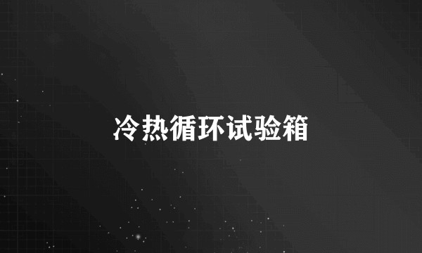 冷热循环试验箱