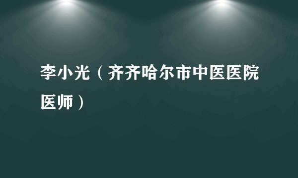 李小光（齐齐哈尔市中医医院医师）