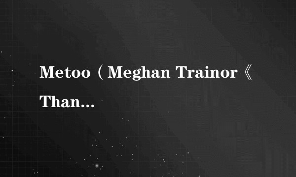 Metoo（Meghan Trainor《Thank You》专辑中的歌曲）