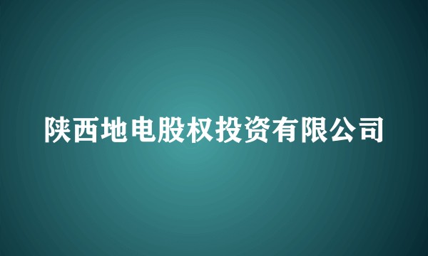 陕西地电股权投资有限公司