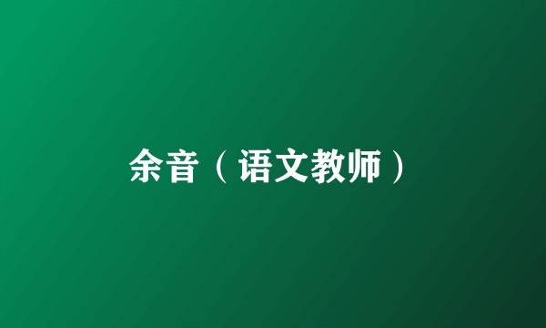 余音(语文教师)
