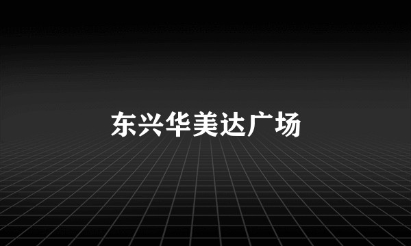 东兴华美达广场
