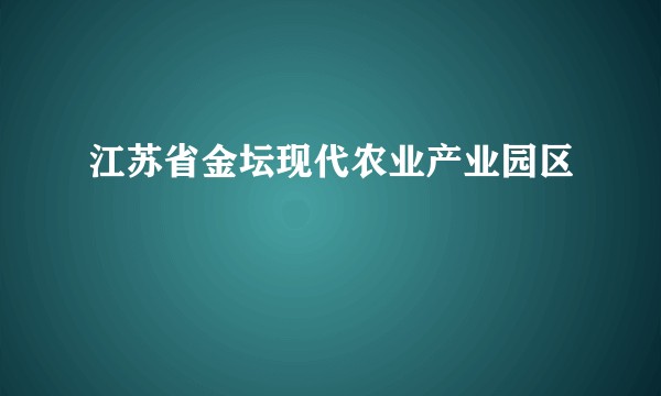 江苏省金坛现代农业产业园区