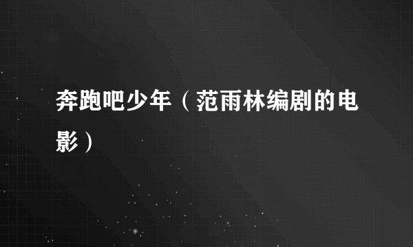 奔跑吧少年(范雨林编剧的电影)