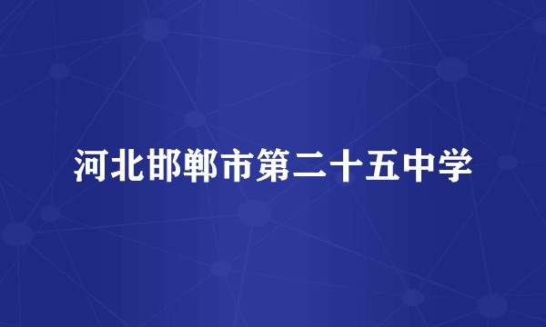 河北邯郸市第二十五中学