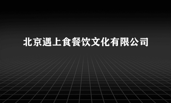 北京遇上食餐饮文化有限公司