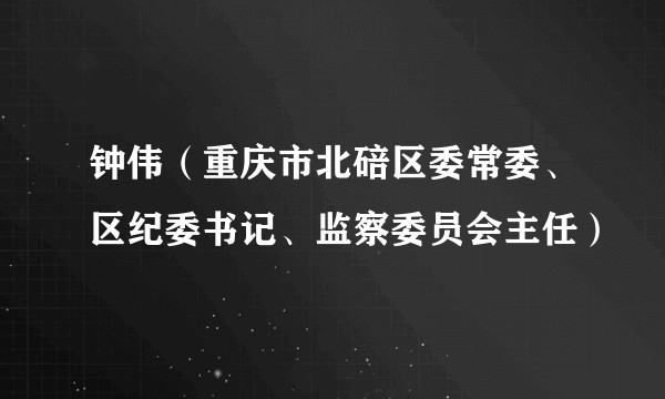钟伟（重庆市北碚区委常委、区纪委书记、监察委员会主任）