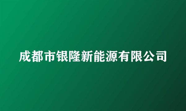 成都市银隆新能源有限公司