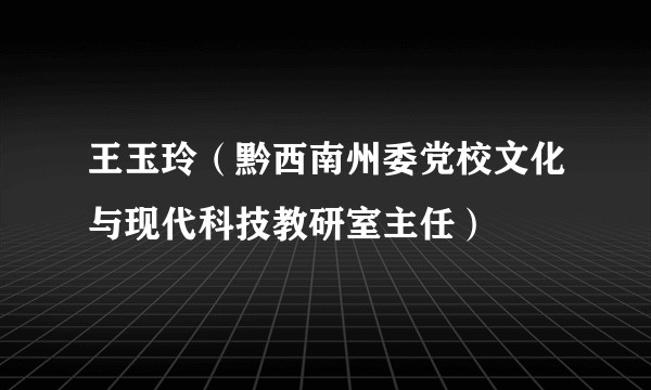 王玉玲（黔西南州委党校文化与现代科技教研室主任）