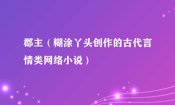 郡主(糊涂丫头创作的古代言情类网络小说)