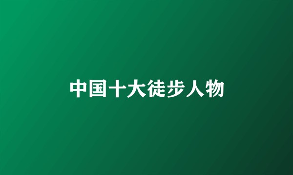 中国十大徒步人物