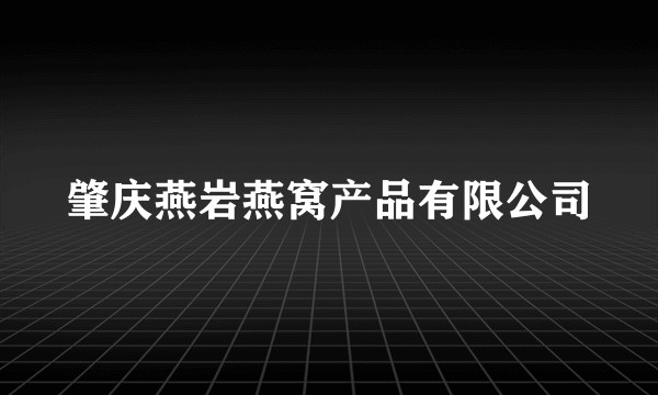 肇庆燕岩燕窝产品有限公司