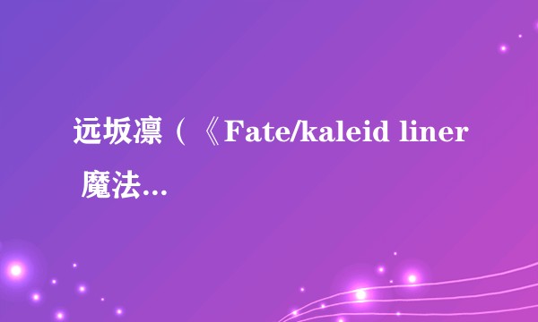 远坂凛（《Fate/kaleid liner 魔法少女☆伊莉雅：雪下的誓言》中的角色）