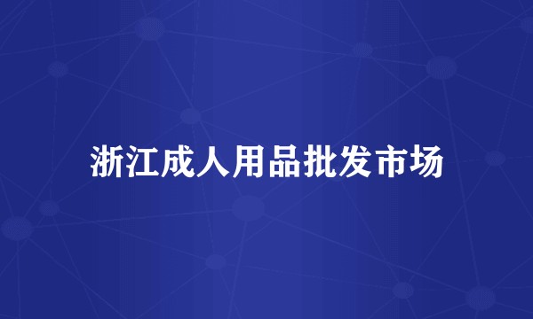 浙江成人用品批发市场