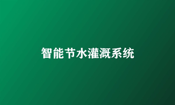 智能节水灌溉系统