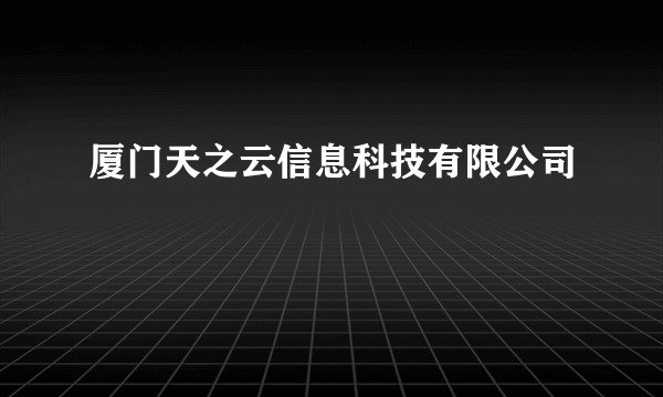 厦门天之云信息科技有限公司