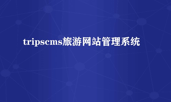 tripscms旅游网站管理系统