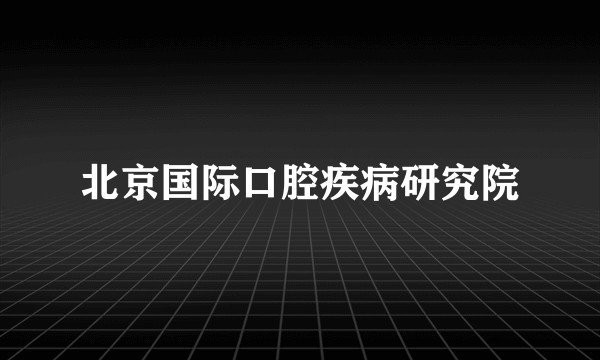 北京国际口腔疾病研究院