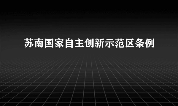 苏南国家自主创新示范区条例