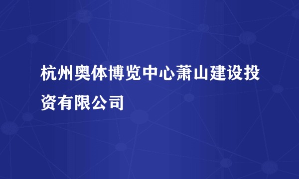 杭州奥体博览中心萧山建设投资有限公司