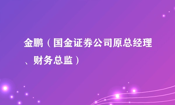 金鹏(国金证券公司原总经理、财务总监)
