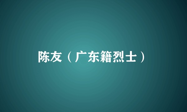 陈友（广东籍烈士）
