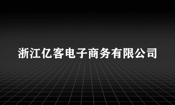 浙江亿客电子商务有限公司
