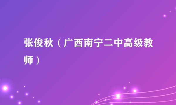 张俊秋(广西南宁二中高级教师)