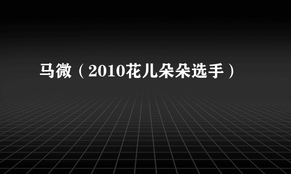 马微(2010花儿朵朵选手)