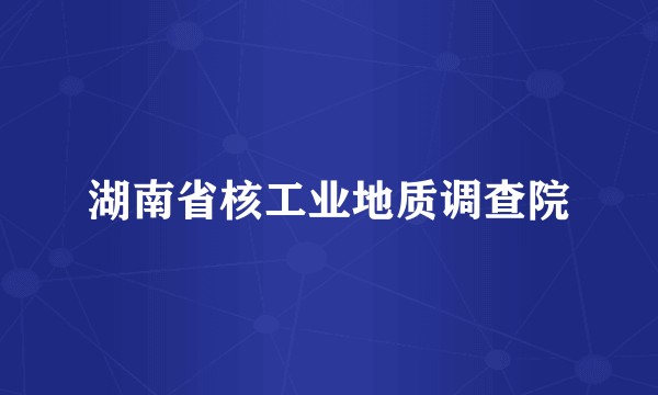 湖南省核工业地质调查院