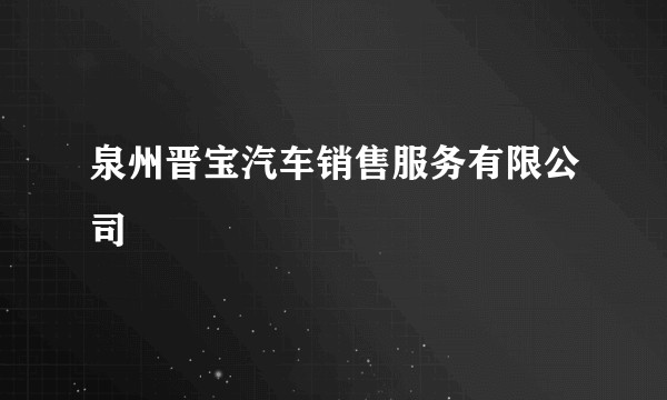 泉州晋宝汽车销售服务有限公司