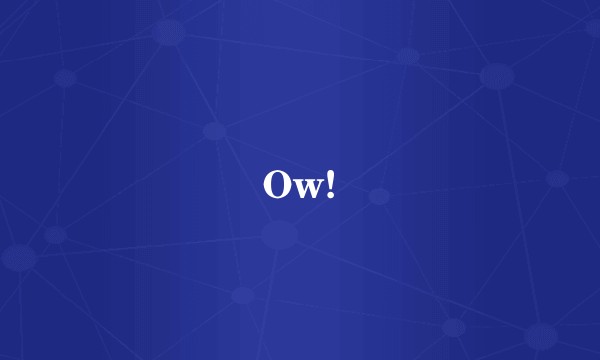 Ow!