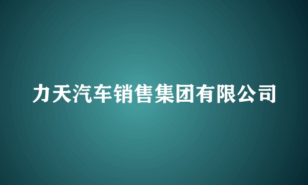 力天汽车销售集团有限公司