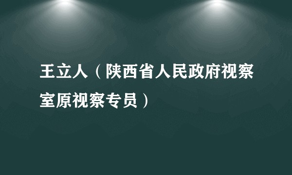 王立人（陕西省人民政府视察室原视察专员）