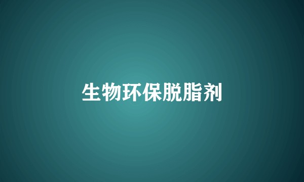 生物环保脱脂剂