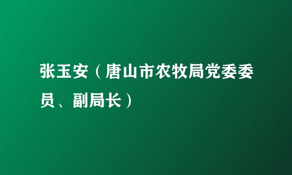 张玉安(唐山市农牧局党委委员、副局长)