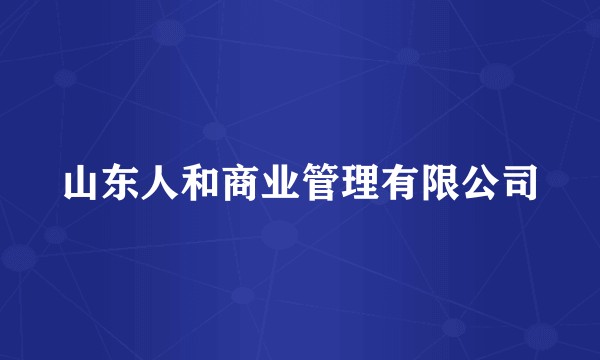 山东人和商业管理有限公司
