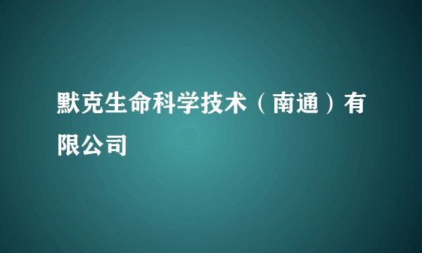 默克生命科学技术（南通）有限公司