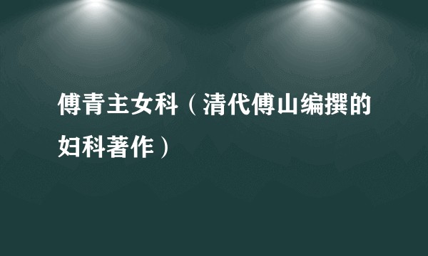 傅青主女科(清代傅山编撰的妇科著作)