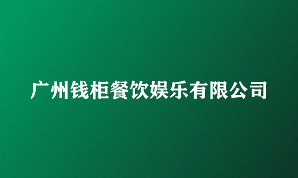 广州钱柜餐饮娱乐有限公司