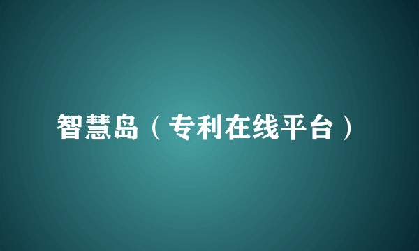 智慧岛（专利在线平台）