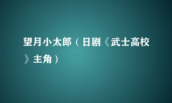 望月小太郎(日剧《武士高校》主角)