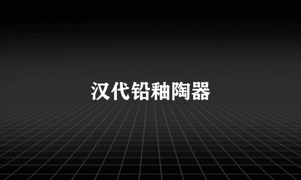 汉代铅釉陶器