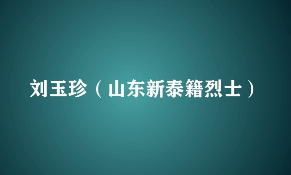 刘玉珍（山东新泰籍烈士）