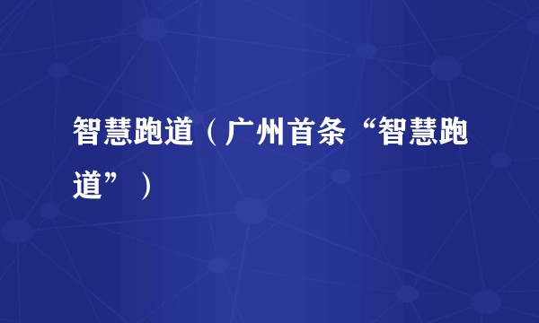 智慧跑道（广州首条“智慧跑道”）