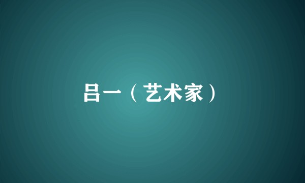吕一（艺术家）