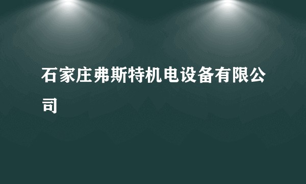 石家庄弗斯特机电设备有限公司